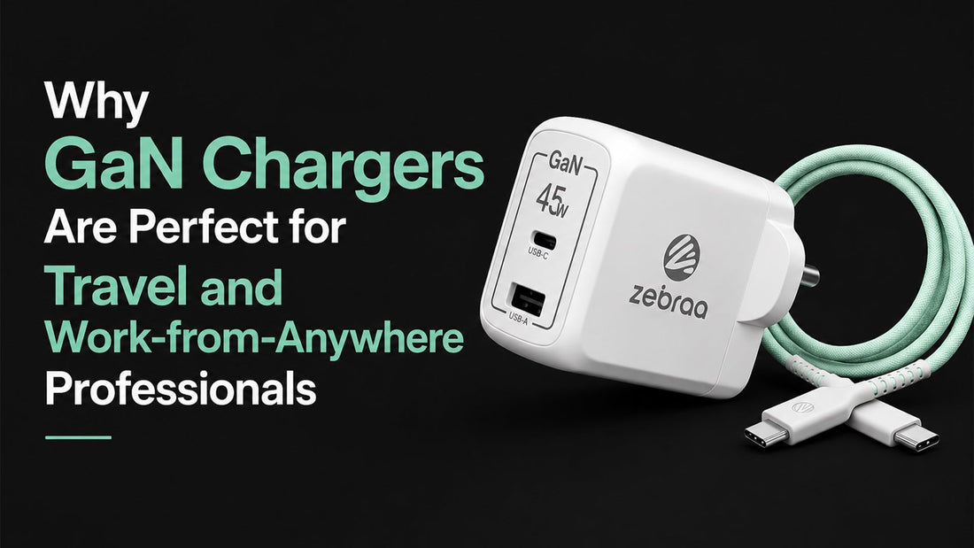 Why GaN Chargers Are Perfect for Travel and Work-from-Anywhere Professionals Zebraa